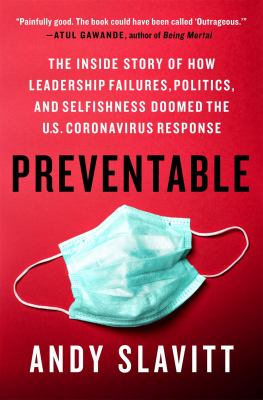 Preventable : the inside story of how leadership failures, politics, and selfishness doomed the U.S. Coronavirus response