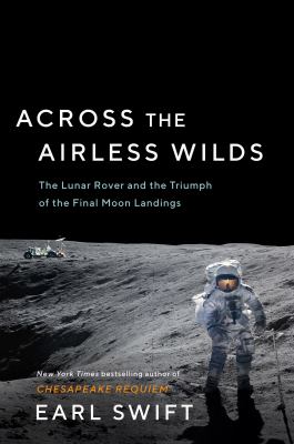 Across the airless wilds : the Lunar Rover and the triumph of the final moon landings