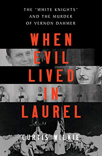 When evil lived in Laurel : the "White Knights" and the murder of Vernon Dahmer