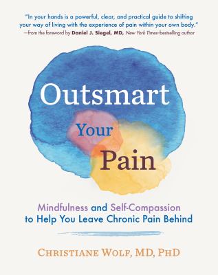Outsmart your pain : mindfulness and self-compassion to help you leave chronic pain behind