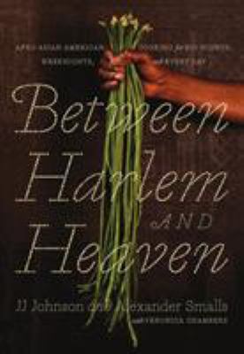 Between Harlem and Heaven : Afro-Asian-American cooking for big nights, weeknights, & every day