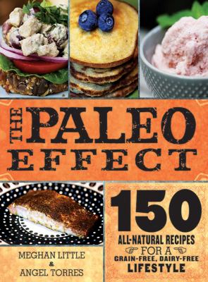 Paleo effect : 150 all-natural recipes for a grain-free, dairy-free lifestyle