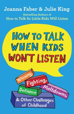 How to talk when kids won't listen : whining, fighting, meltdowns, defiance, and other challenges of childhood
