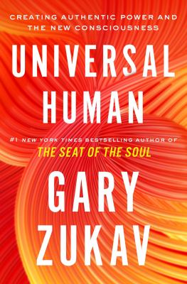 Universal human : creating authentic power and the new consciousness