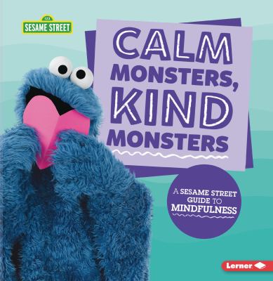 Calm monsters, kind monsters : a Sesame Street guide to mindfulness