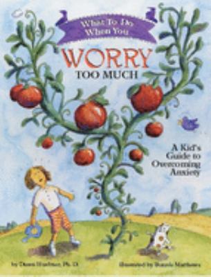 What to do when you worry too much : a kid's guide to overcoming anxiety