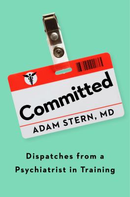 Committed : dispatches from a psychiatrist in training
