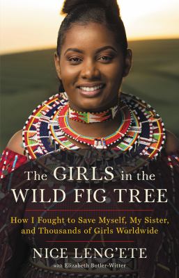 The girls in the wild fig tree : how I fought to save myself, my sister, and thousands of girls worldwide