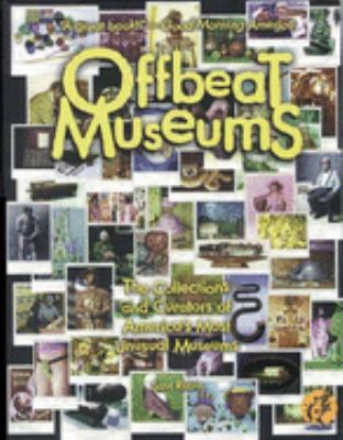 Offbeat museums : the curators and collections of America's most unusual museums