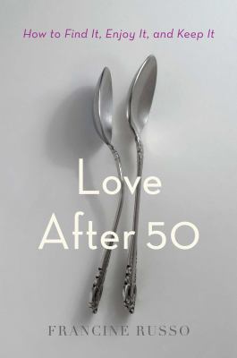 Love after 50 : how to find it, enjoy it, and keep it