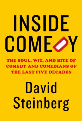 Inside comedy : the soul, wit, and bite of comedy and comedians of the last five decades