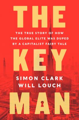 The key man : the true story of how the global elite was duped by a capitalist fairy tale
