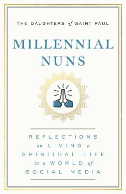 Millennial nuns : reflections on living a spiritual life in a world of social media