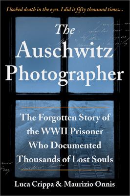 The Auschwitz photographer : the forgotten story of the WWII prisoner who documented thousands of lost souls