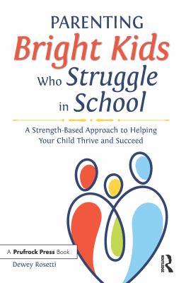 Parenting bright kids who struggle in school : a strength-based approach to helping your child thrive and succeed