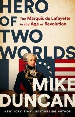 Hero of two worlds : the Marquis de Lafayette in the Age of Revolution