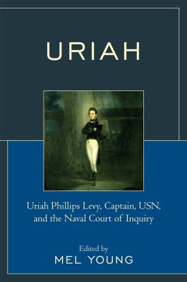 Uriah : Uriah Phillips Levy, Captain, USN, and the Naval Court of Inquiry