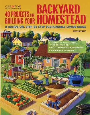 40 projects for building your backyard homestead : a hands-on, step-by-step sustainable-living guide