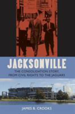 Jacksonville : the consolidation story, from civil rights to the Jaguars