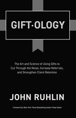 Gift-ology : the art and science of using gifts to cut through the noise, increase referrals, and strengthen client retention