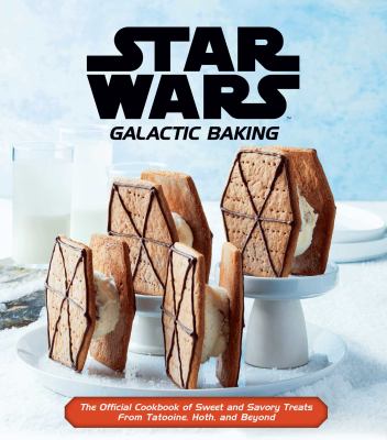 Star Wars galactic baking : the official cookbook of sweet and savory treats from Tatooine, Hoth, and beyond.