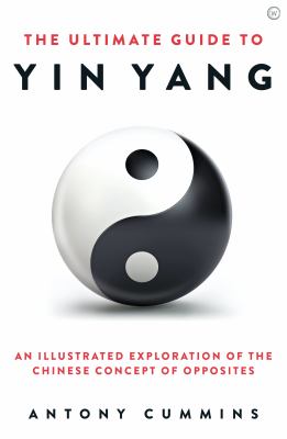 The Ultimate Guide to Yin Yang : An Illustrated Exploration Of The Chinese Concept Of Opposites