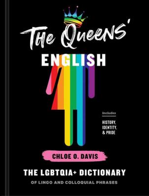 The Queens' English : the LGBTQIA+ dictionary of lingo and colloquial phrases