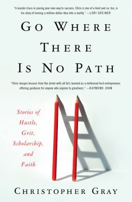 Go where there is no path : stories of hustle, grit, scholarship, and faith