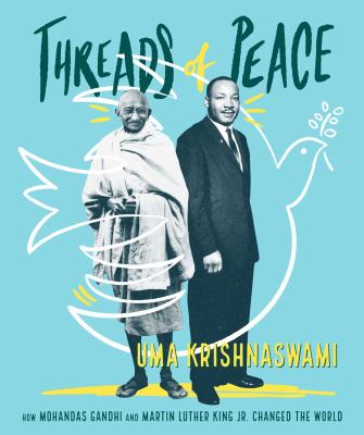 Threads of peace : how Mahatma Gandhi and Martin Luther King Jr. changed the world