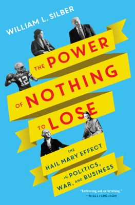 The power of nothing to lose : the Hail Mary effect in politics, war, and business