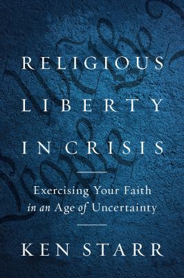 Religious liberty in crisis : exercising your faith in an age of uncertainty