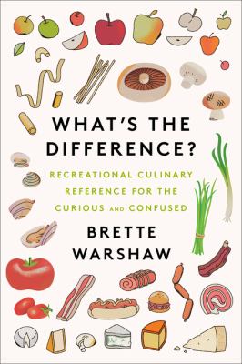 What's the difference? : recreational culinary reference for the curious and confused
