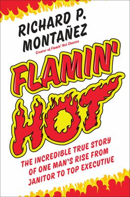 Flamin' hot : the incredible true story of one man's rise from janitor to top executive