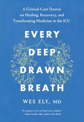 Every deep-drawn breath : a critical care doctor on healing, recovery, and transforming medicine in the ICU