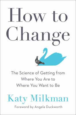 How to change : the science of getting from where you are to where you want to be