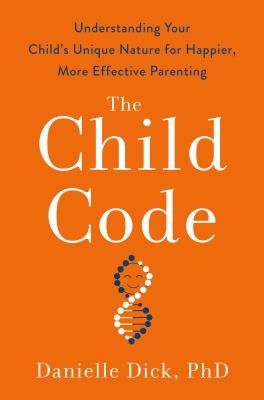 The child code : understanding your child's unique nature for happier, more effective parenting