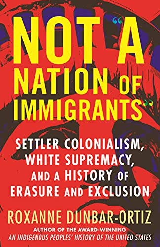 Not "a nation of immigrants" : settler colonialism, white supremacy, and a history of erasure and exclusion