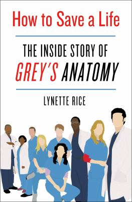 How to save a life : the inside story of Grey's anatomy