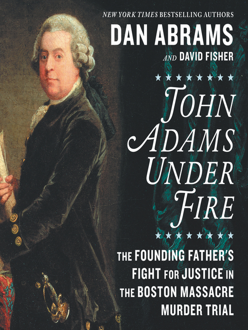 John adams under fire : The founding father's fight for justice in the boston massacre murder trial.