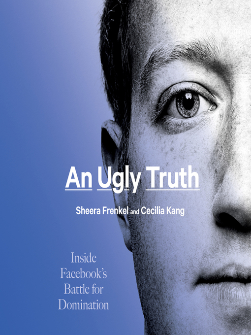 An ugly truth : Inside facebook's battle for domination.