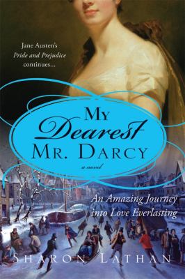 My dearest Mr. Darcy : an amazing journey into love everlasting : Pride and prejudice continues