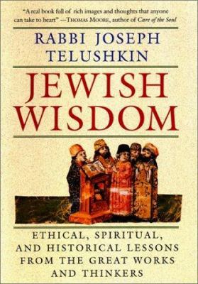 Jewish wisdom : ethical, spiritual, and historical lessons from the great works and thinkers