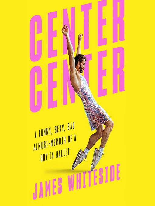 Center, center : A funny, sexy, sad almost-memoir of a boy in ballet.