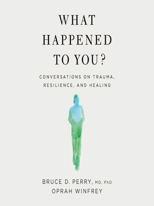 What happened to you? : Conversations on trauma, resilience, and healing.