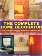 The complete home decorator : over 200 practical projects to transform your home, with more than 1000 color photographs