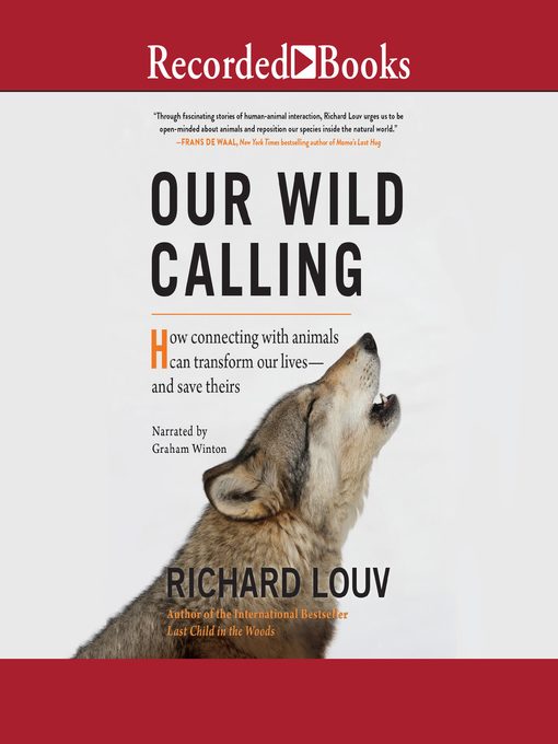 Our wild calling : How connecting with animals can transform our lives&#8212;and save theirs.