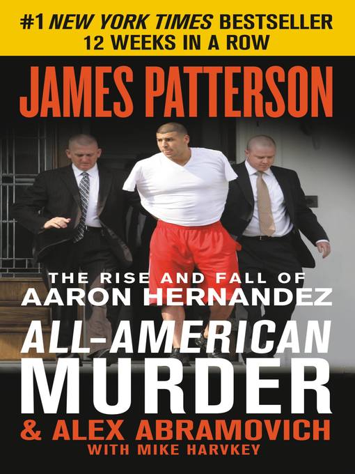 All-american murder--the rise and fall of aaron hernandez, the superstar whose life ended on murderers' row : James patterson true crime series, book 1.