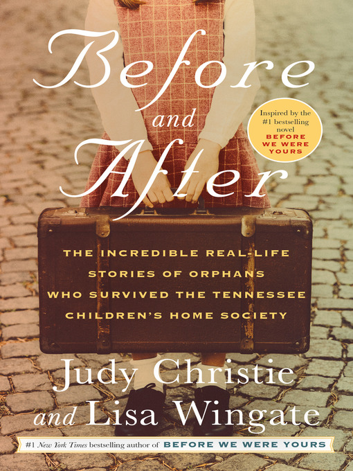 Before and after : The incredible real-life stories of orphans who survived the tennessee children's home society.