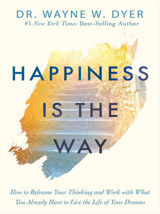 Happiness is the way : How to reframe your thinking and work with what you already have to live the life of your dreams.