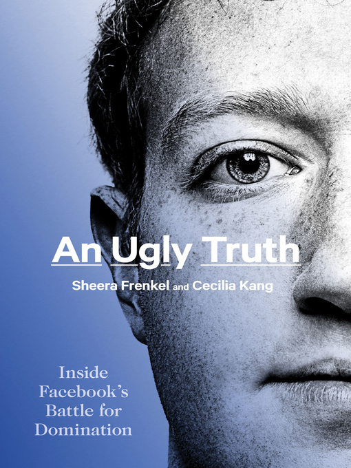 An ugly truth : Inside facebook's battle for domination.